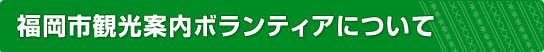 福岡市観光案内ボランティアについて